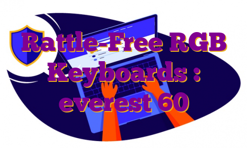 Rattle-Free RGB Keyboards : everest 60