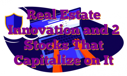 Real Estate Innovation and 2 Stocks That Capitalize on It