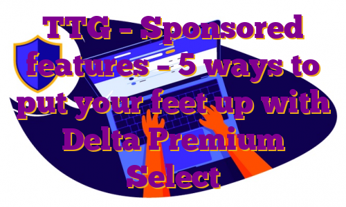 TTG – Sponsored features – 5 ways to put your feet up with Delta Premium Select