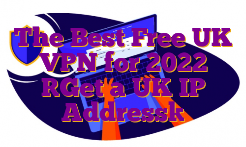 The Best Free UK VPN for 2022 [Get a UK IP Address]