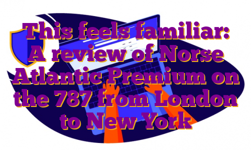 This feels familiar: A review of Norse Atlantic Premium on the 787 from London to New York