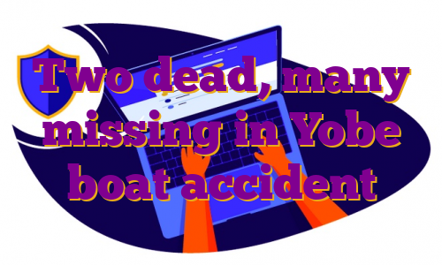 Two dead, many missing in Yobe boat accident