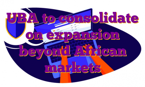 UBA to consolidate on expansion beyond African markets