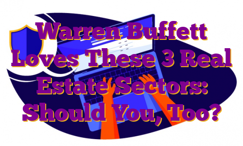 Warren Buffett Loves These 3 Real Estate Sectors: Should You, Too?