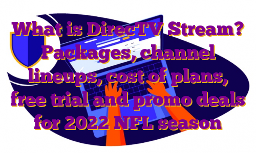 What is DirecTV Stream? Packages, channel lineups, cost of plans, free trial and promo deals for 2022 NFL season