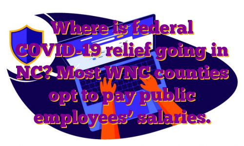 Where is federal COVID-19 relief going in NC? Most WNC counties opt to pay public employees’ salaries.