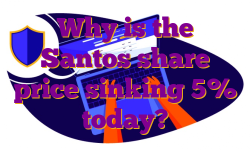 Why is the Santos share price sinking 5% today?