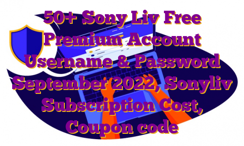 50+ Sony Liv Free Premium Account Username & Password September 2022, Sonyliv Subscription Cost, Coupon code