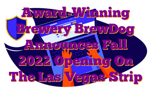 Award-Winning Brewery BrewDog Announces Fall 2022 Opening On The Las Vegas Strip