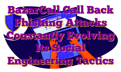 BazarCall Call Back Phishing Attacks Constantly Evolving Its Social Engineering Tactics