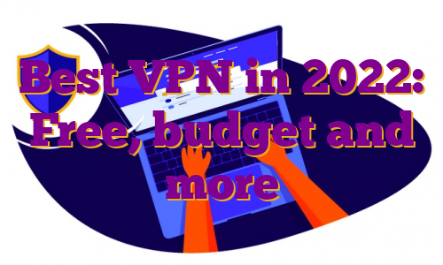 Best VPN in 2022: Free, budget and more