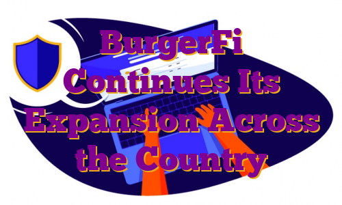 BurgerFi Continues Its Expansion Across the Country