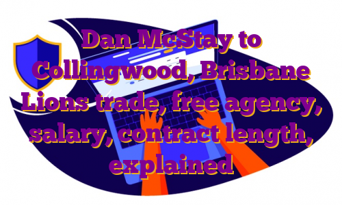 Dan McStay to Collingwood, Brisbane Lions trade, free agency, salary, contract length, explained