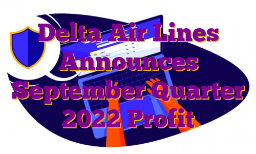 Delta Air Lines Announces September Quarter 2022 Profit
