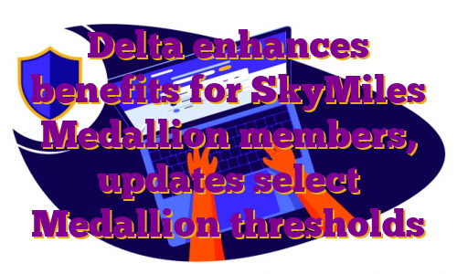 Delta enhances benefits for SkyMiles Medallion members, updates select Medallion thresholds