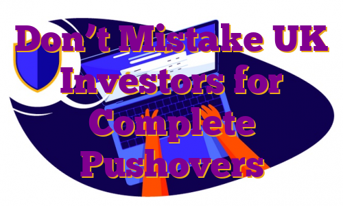 Don’t Mistake UK Investors for Complete Pushovers