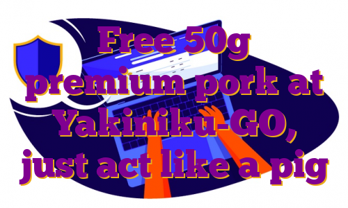 Free 50g premium pork at Yakiniku-GO, just act like a pig