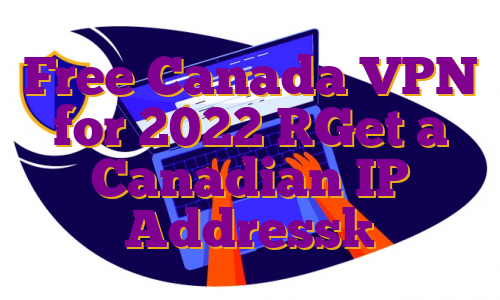 Free Canada VPN for 2022 [Get a Canadian IP Address]