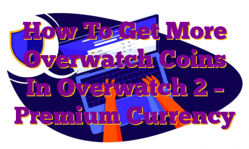 How To Get More Overwatch Coins In Overwatch 2 – Premium Currency
