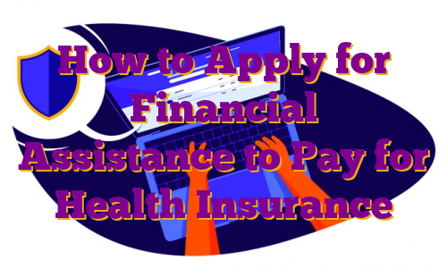 How to Apply for Financial Assistance to Pay for Health Insurance
