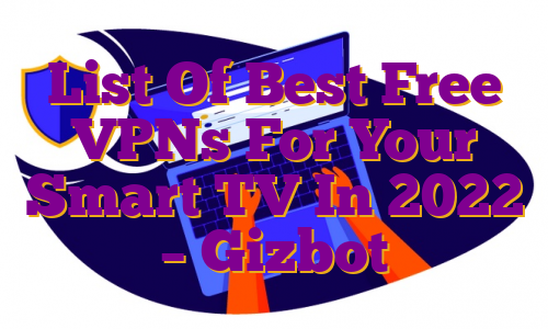 List Of Best Free VPNs For Your Smart TV In 2022 – Gizbot