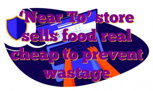 ‘Near To’ store sells food real cheap to prevent wastage