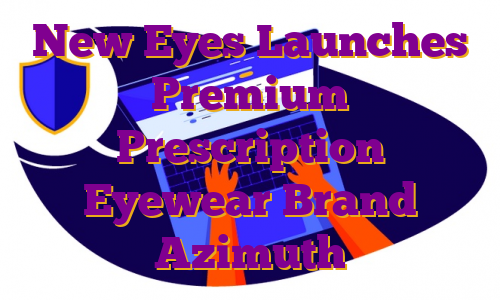 New Eyes Launches Premium Prescription Eyewear Brand Azimuth