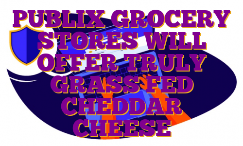 PUBLIX GROCERY STORES WILL OFFER TRULY GRASS FED CHEDDAR CHEESE