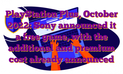 PlayStation Plus, October 2022: Sony announced it a free game, with the additional and premium cost already announced