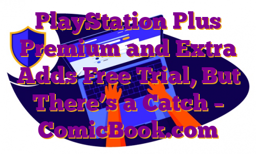 PlayStation Plus Premium and Extra Adds Free Trial, But There’s a Catch – ComicBook.com