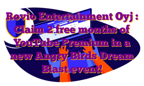 Rovio Entertainment Oyj : Claim 2 free months of YouTube Premium in a new Angry Birds Dream Blast event!