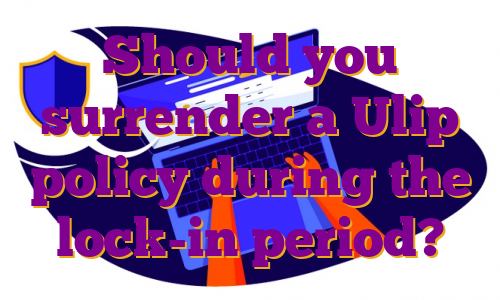 Should you surrender a Ulip policy during the lock-in period?