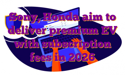 Sony, Honda aim to deliver premium EV with subscription fees in 2026