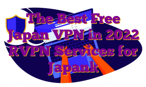 The Best Free Japan VPN in 2022 [VPN Services for Japan]