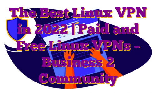 The Best Linux VPN in 2022 | Paid and Free Linux VPNs – Business 2 Community