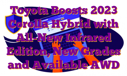 Toyota Boosts 2023 Corolla Hybrid with All-New Infrared Edition, New Grades and Available AWD