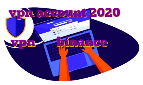 vpn account 2020 خرید فیلتر شکن رایگان برای اندروید vpn برای binance ترید در صرافی ایرانی برای بایننس از آی پی چه کشوری استفاده کنیم